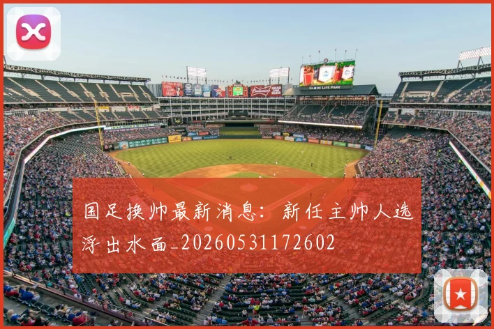 国足换帅最新消息:新任主帅人选浮出水面_20260531172602