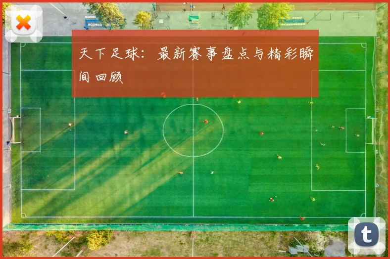 天下足球:最新赛事盘点与精彩瞬间回顾