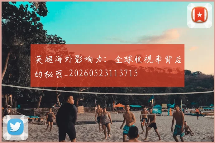 英超海外影响力：全球收视率背后的秘密_20260523113715
